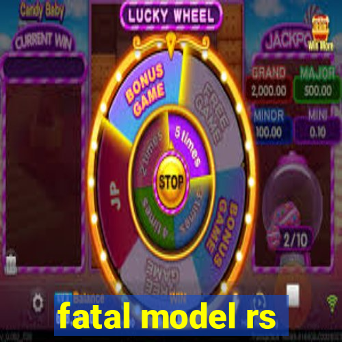 fatal model rs